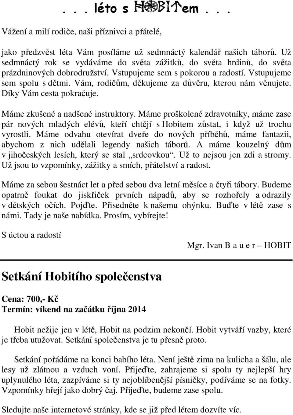 Vám, rodičům, děkujeme za důvěru, kterou nám věnujete. Díky Vám cesta pokračuje. Máme zkušené a nadšené instruktory.