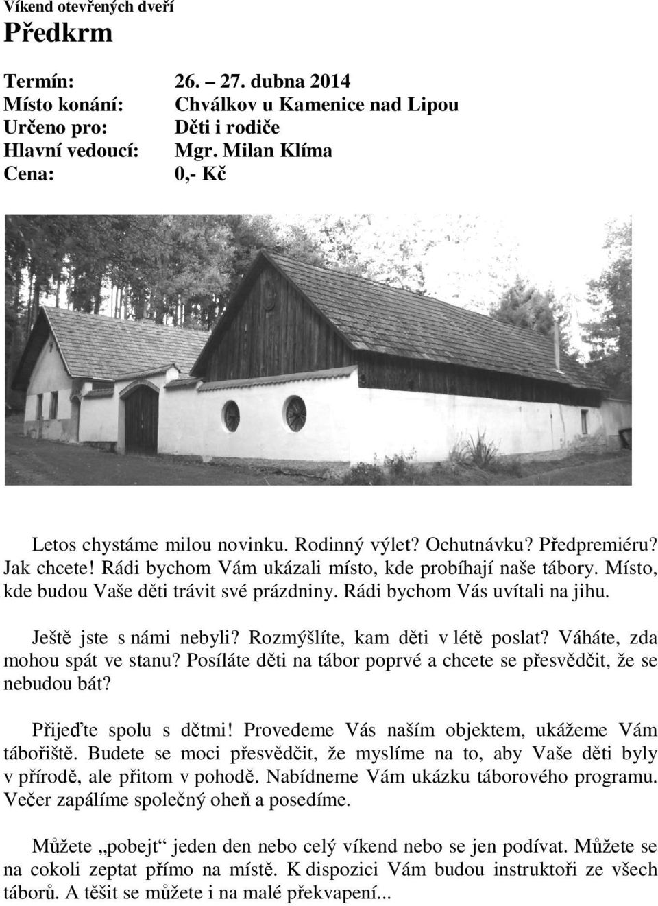 Ještě jste s námi nebyli? Rozmýšlíte, kam děti v létě poslat? Váháte, zda mohou spát ve stanu? Posíláte děti na tábor poprvé a chcete se přesvědčit, že se nebudou bát? Přijeďte spolu s dětmi!