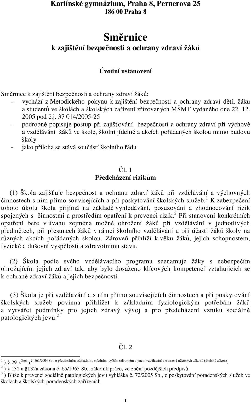 štění bezpečnosti a ochrany zdraví dětí, žáků a studentů ve školách a školských zařízení zřizovaných MŠMT vydaného dne 22. 12. 2005 pod č.j.