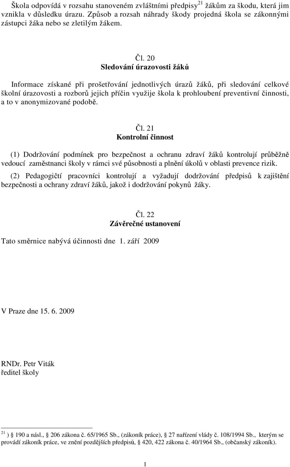 20 Sledování úrazovosti žáků Informace získané při prošetřování jednotlivých úrazů žáků, při sledování celkové školní úrazovosti a rozborů jejich příčin využije škola k prohloubení preventivní