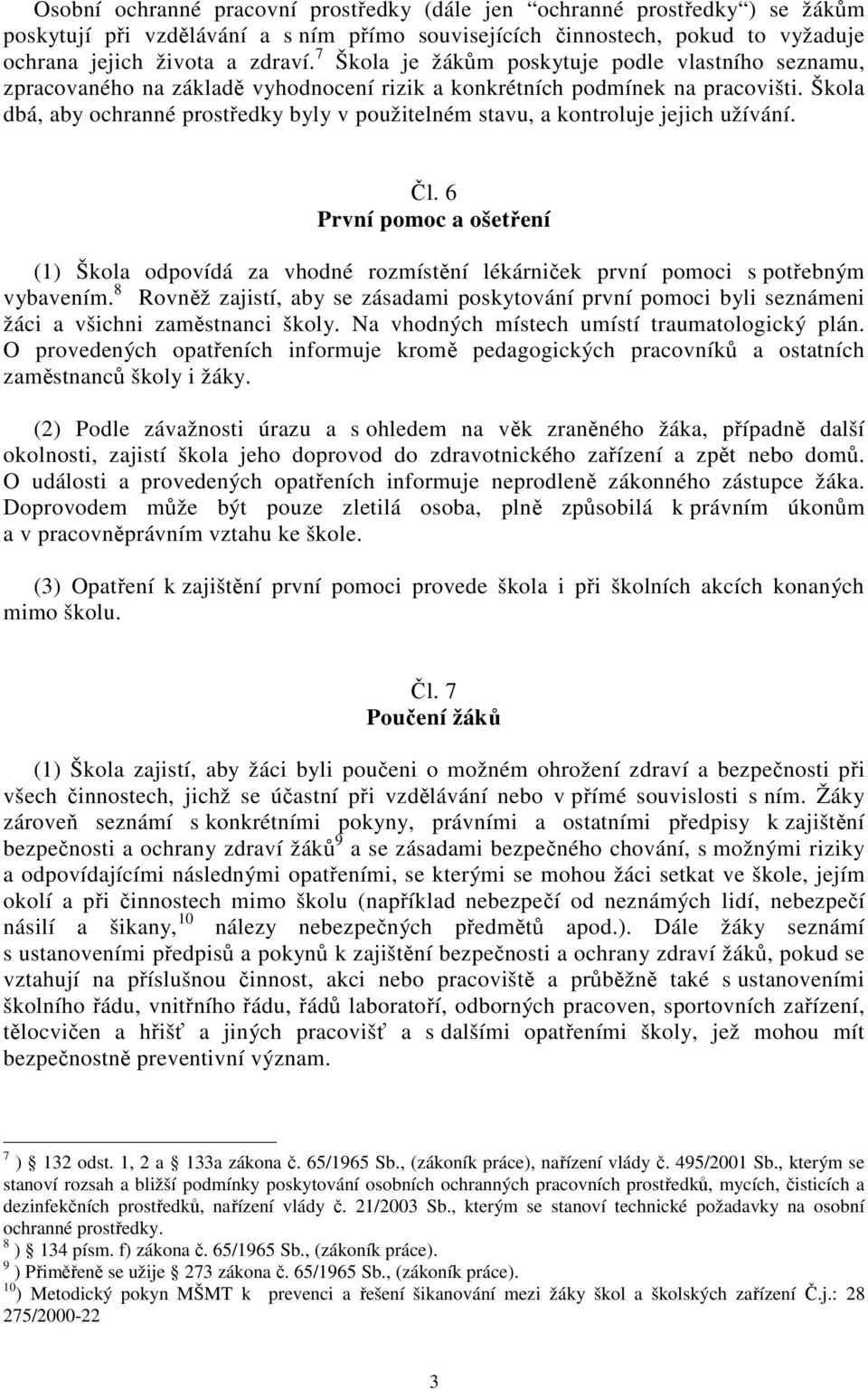 Škola dbá, aby ochranné prostředky byly v použitelném stavu, a kontroluje jejich užívání. Čl.