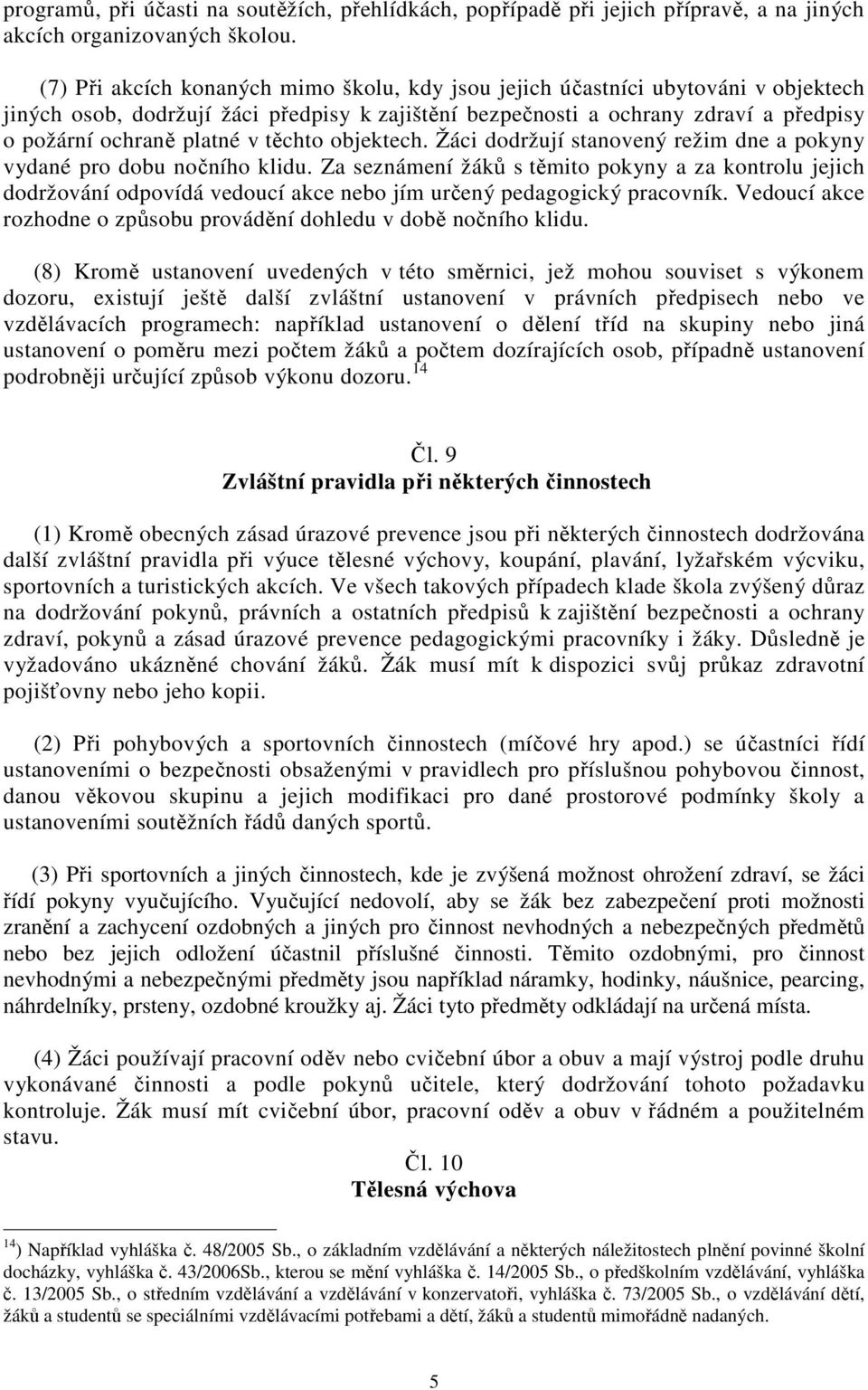 těchto objektech. Žáci dodržují stanovený režim dne a pokyny vydané pro dobu nočního klidu.