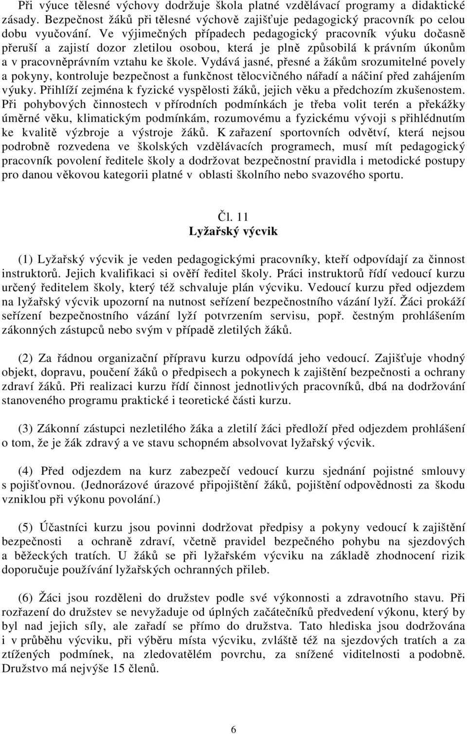 Vydává jasné, přesné a žákům srozumitelné povely a pokyny, kontroluje bezpečnost a funkčnost tělocvičného nářadí a náčiní před zahájením výuky.