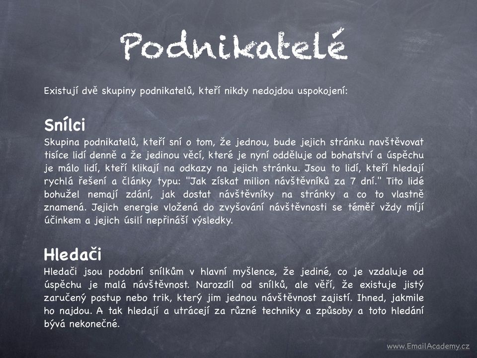 Jsou to lidí, kteří hledají rychlá řešení a články typu: "Jak získat milion návštěvníků za 7 dní." Tito lidé bohužel nemají zdání, jak dostat návštěvníky na stránky a co to vlastně znamená.