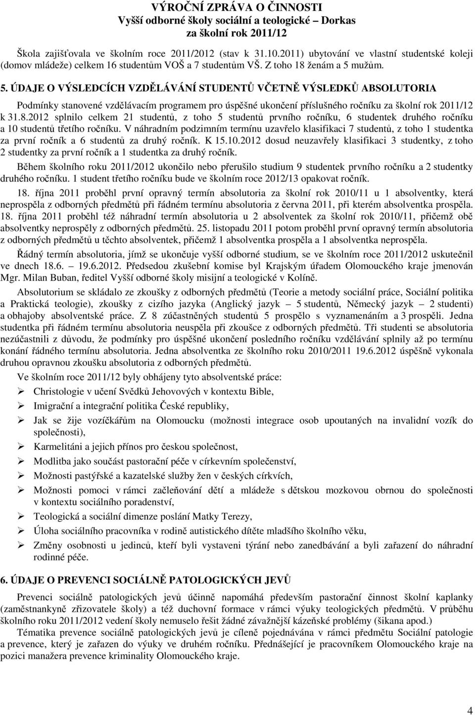 2012 splnilo celkem 21 studentů, z toho 5 studentů prvního ročníku, 6 studentek druhého ročníku a 10 studentů třetího ročníku.