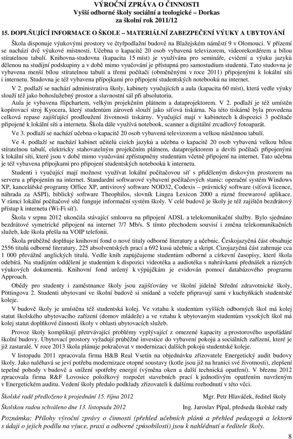 Knihovna-studovna (kapacita 15 míst) je využívána pro semináře, cvičení a výuku jazyků dělenou na studijní podskupiny a v době mimo vyučování je přístupná pro samostudium studentů.