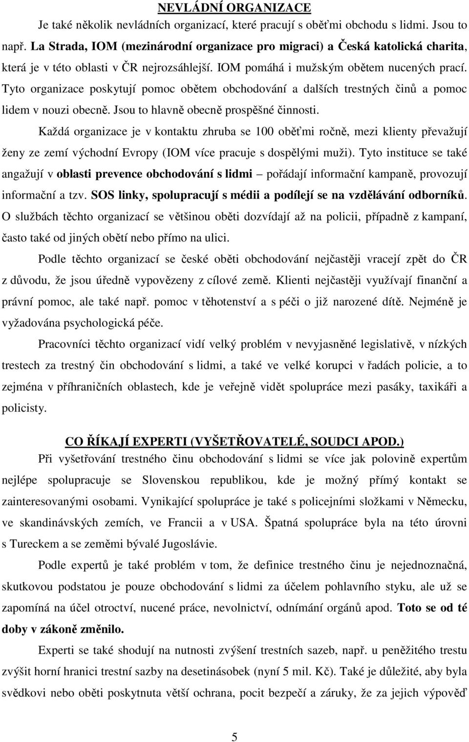 Tyto organizace poskytují pomoc obětem obchodování a dalších trestných činů a pomoc lidem v nouzi obecně. Jsou to hlavně obecně prospěšné činnosti.