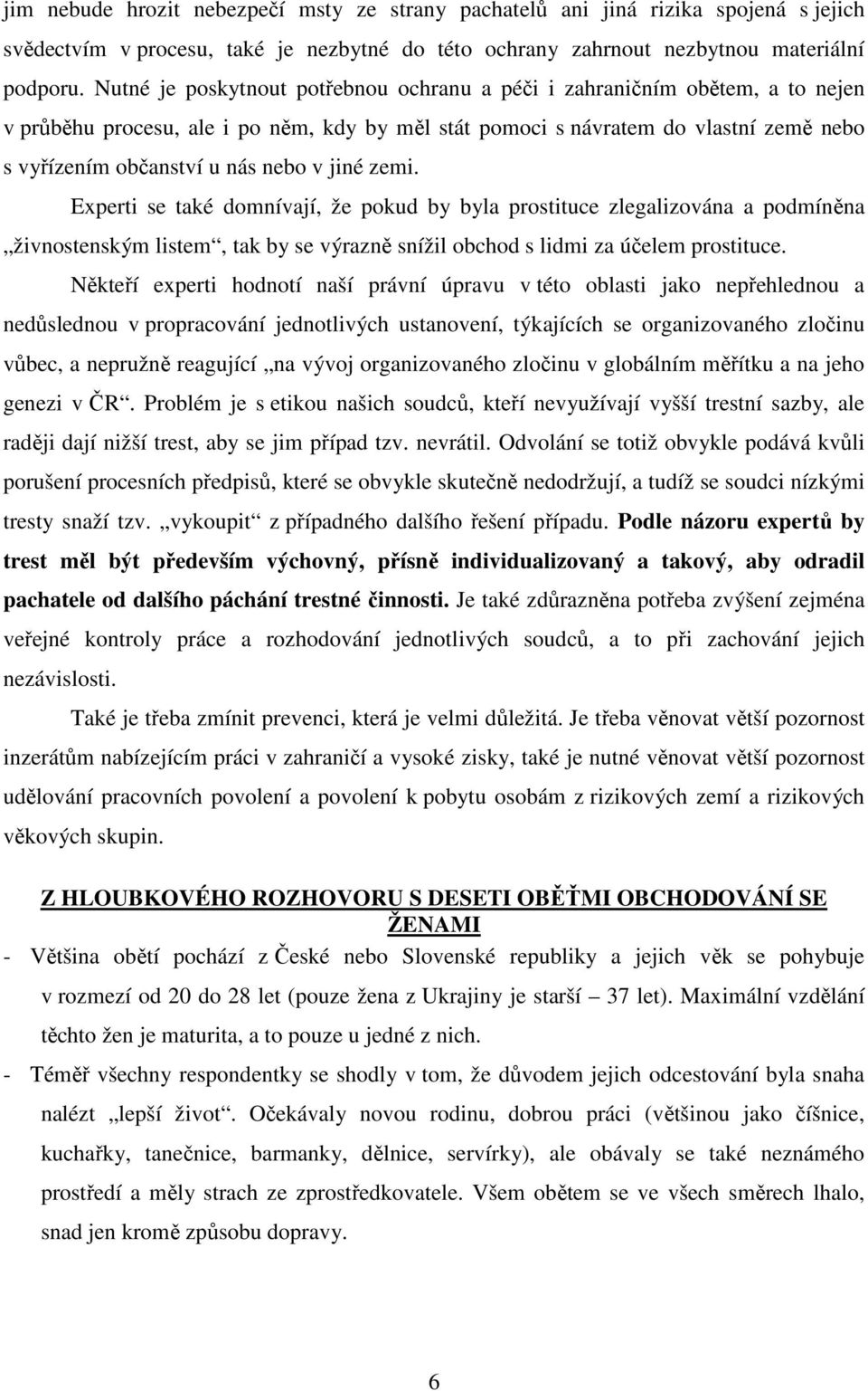 v jiné zemi. Experti se také domnívají, že pokud by byla prostituce zlegalizována a podmíněna živnostenským listem, tak by se výrazně snížil obchod s lidmi za účelem prostituce.