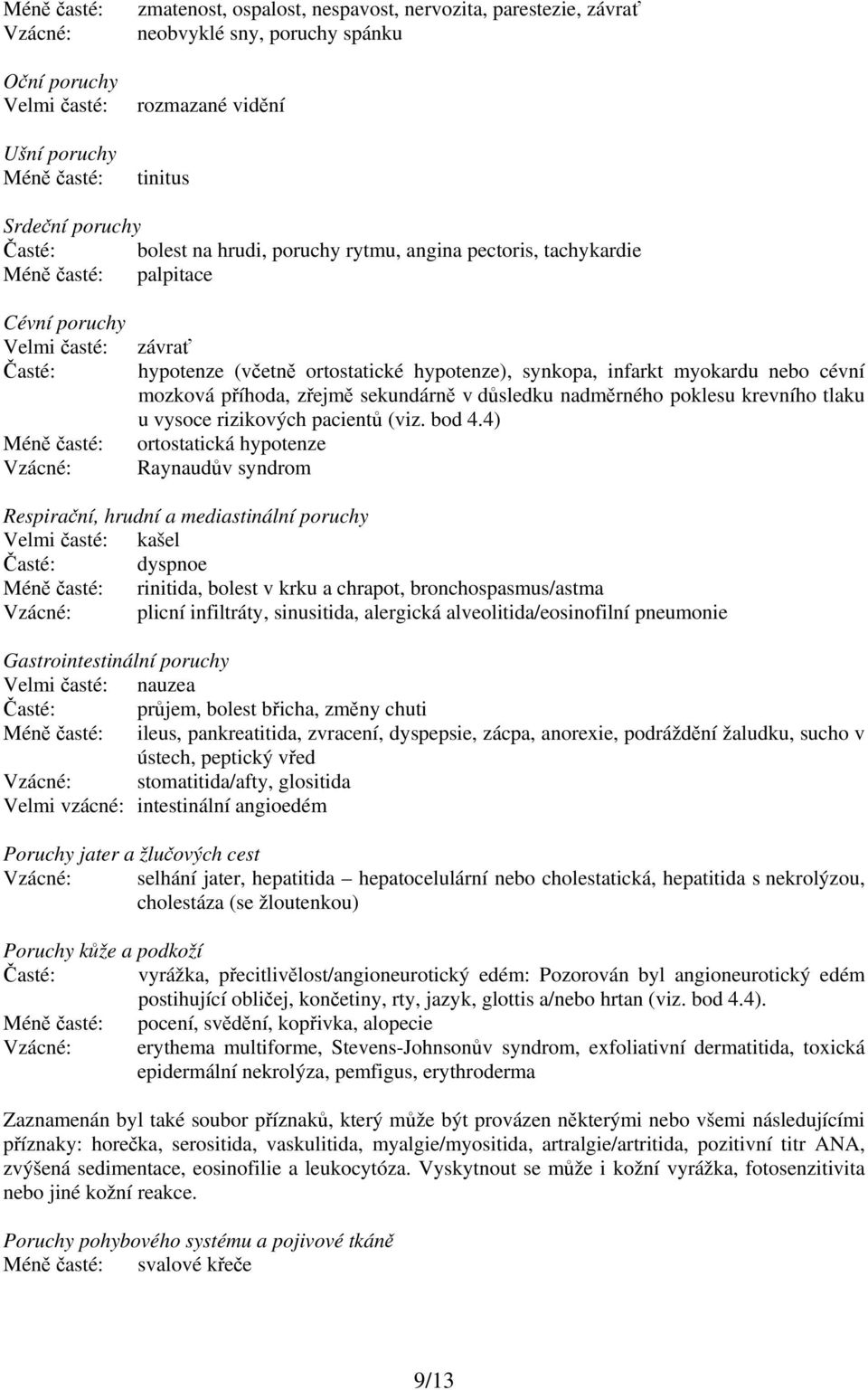 hypotenze), synkopa, infarkt myokardu nebo cévní mozková příhoda, zřejmě sekundárně v důsledku nadměrného poklesu krevního tlaku u vysoce rizikových pacientů (viz. bod 4.