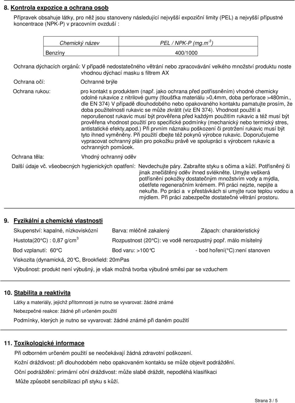 m -3 ) Benzíny 400/1000 Ochrana dýchacích orgánů: V případě nedostatečného větrání nebo zpracovávání velkého množství produktu noste vhodnou dýchací masku s filtrem AX Ochrana očí: Ochrana rukou: