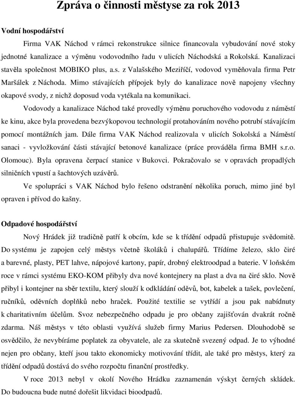 Mimo stávajících přípojek byly do kanalizace nově napojeny všechny okapové svody, z nichž doposud voda vytékala na komunikaci.