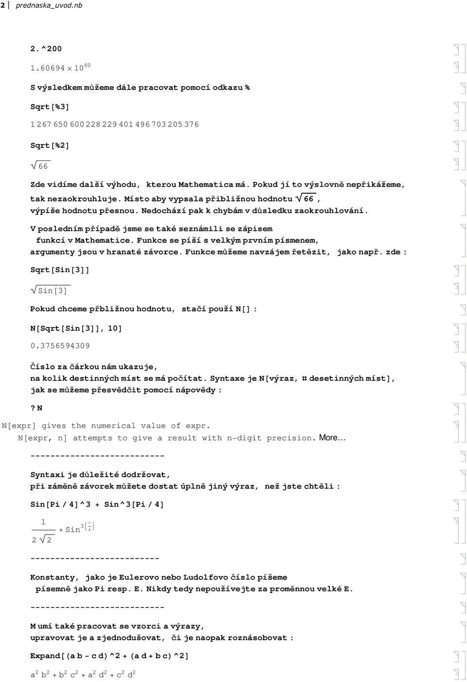 V posledním případě jsme se také seznámili se zápisem funkcí v Mathematice. Funkce se píší s velkým prvním písmenem, argumenty jsou v hranaté závorce. Funkce můžeme navzájem řetězit, jako např.