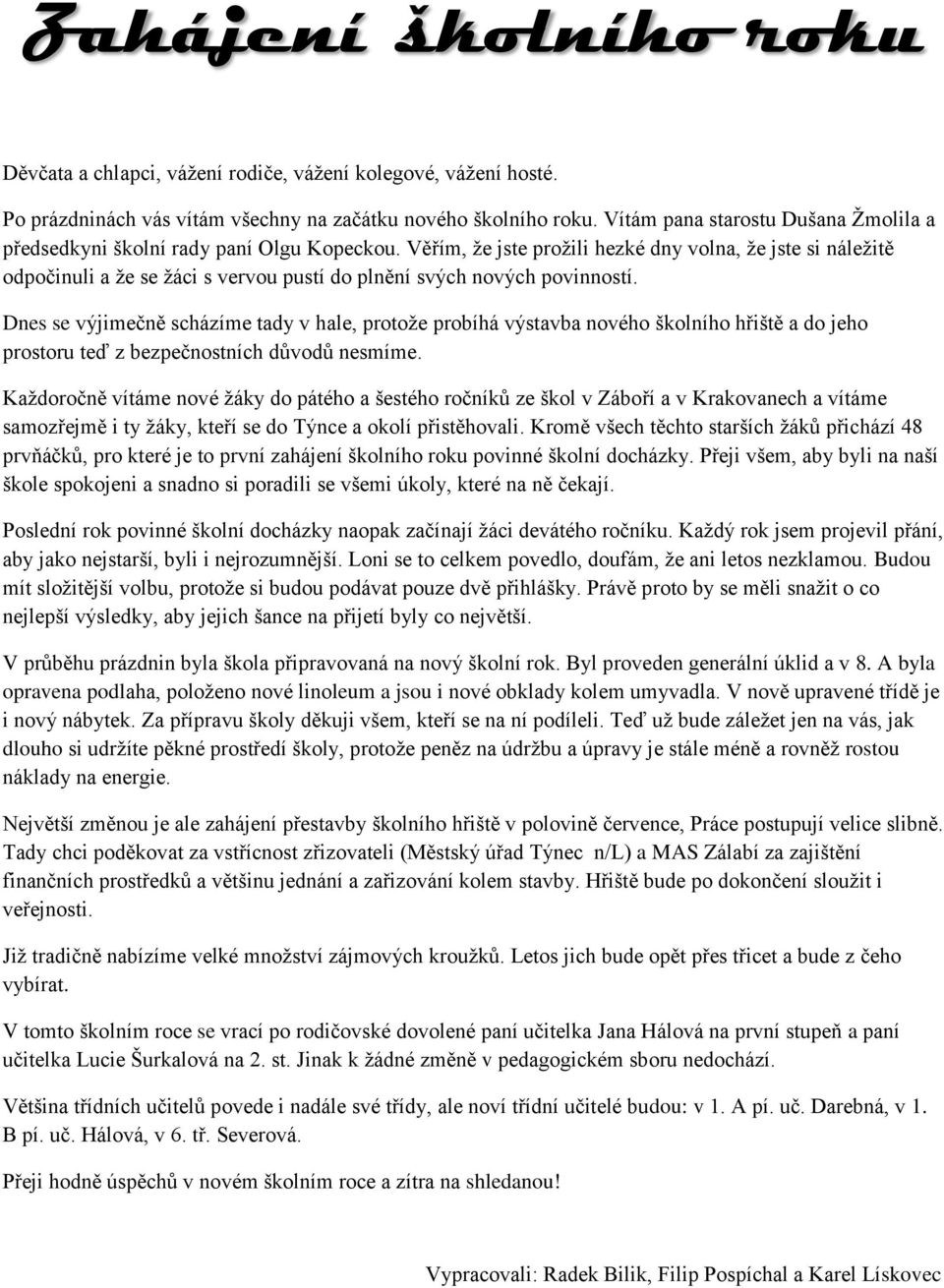 Věřím, ţe jste proţili hezké dny volna, ţe jste si náleţitě odpočinuli a ţe se ţáci s vervou pustí do plnění svých nových povinností.