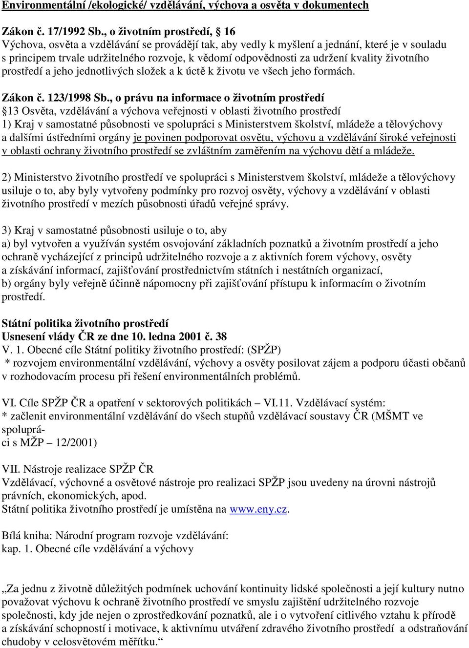 kvality životního prostředí a jeho jednotlivých složek a k úctě k životu ve všech jeho formách. Zákon č. 123/1998 Sb.