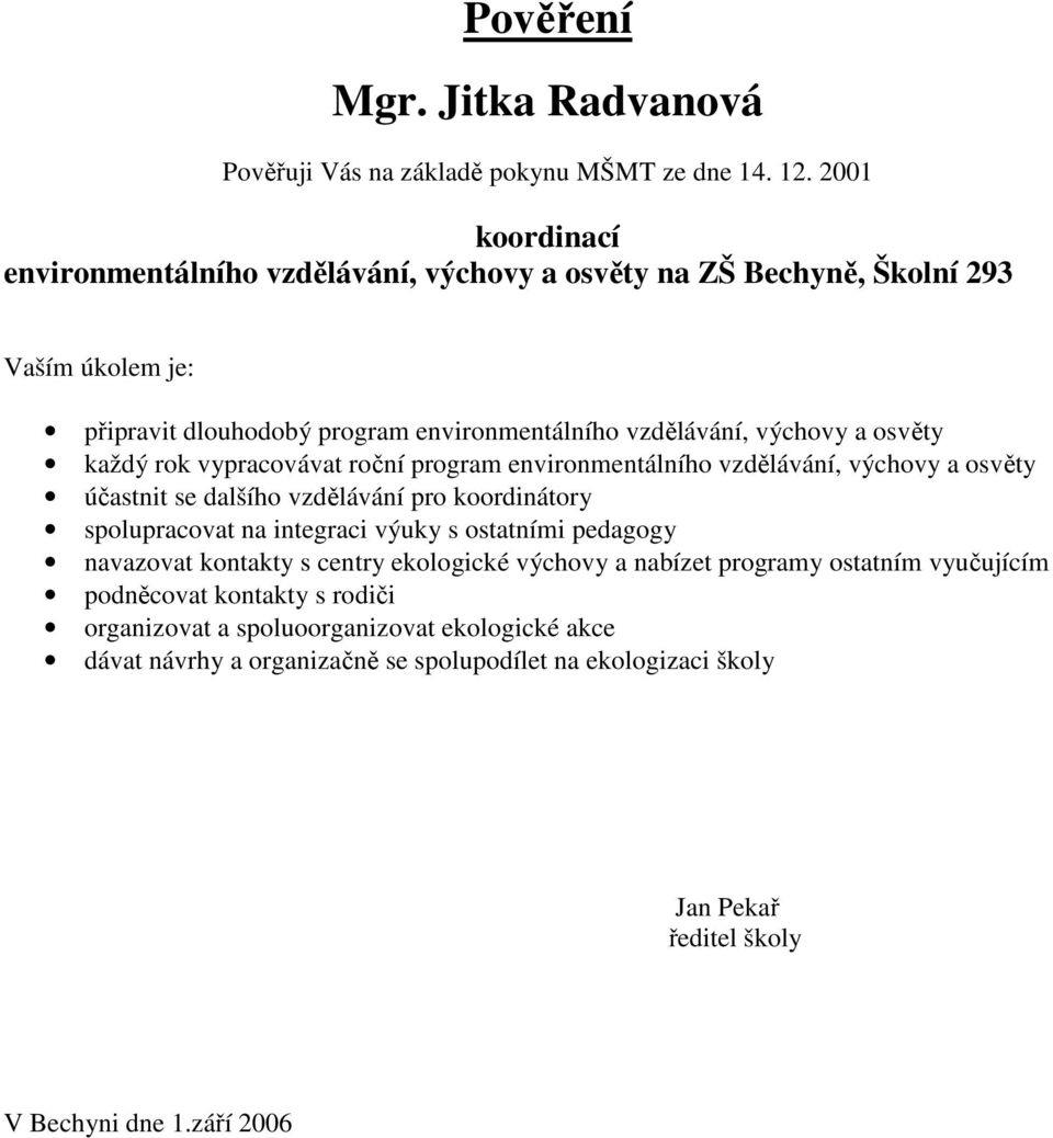 každý rok vypracovávat roční program environmentálního vzdělávání, výchovy a osvěty účastnit se dalšího vzdělávání pro koordinátory spolupracovat na integraci výuky s ostatními