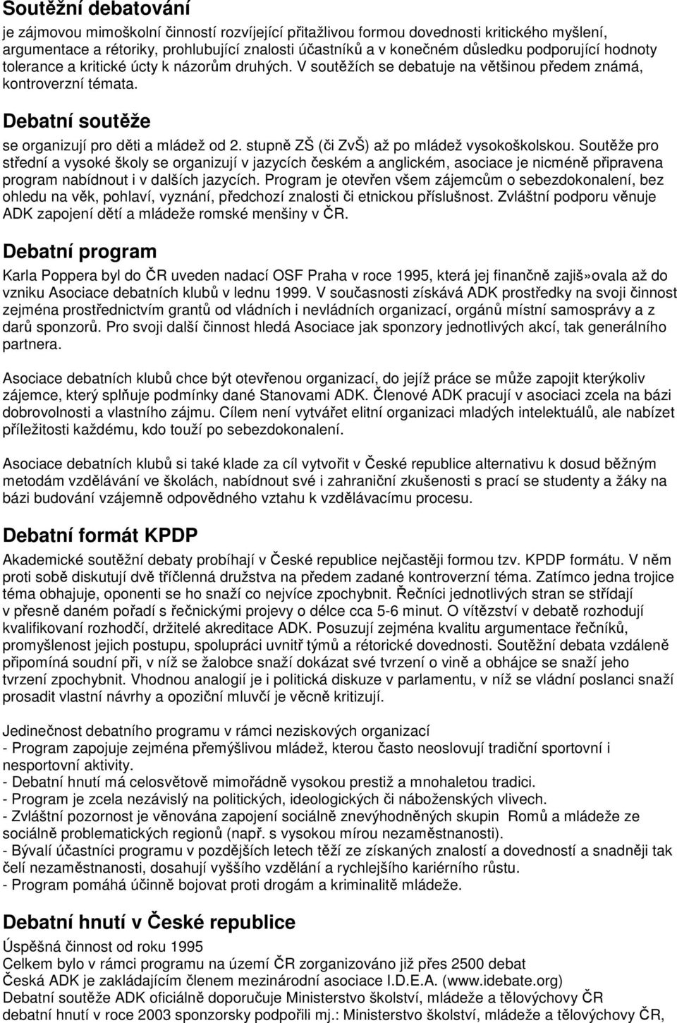 stupně ZŠ (či ZvŠ) až po mládež vysokoškolskou. Soutěže pro střední a vysoké školy se organizují v jazycích českém a anglickém, asociace je nicméně připravena program nabídnout i v dalších jazycích.