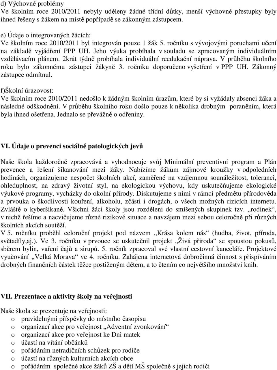 Jeho výuka probíhala v souladu se zpracovaným individuálním vzdělávacím plánem. 2krát týdně probíhala individuální reedukační náprava. V průběhu školního roku bylo zákonnému zástupci žákyně 3.