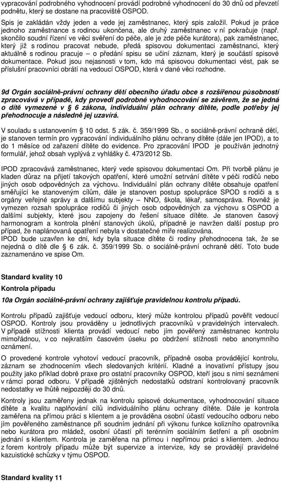 skončilo soudní řízení ve věci svěření do péče, ale je zde péče kurátora), pak zaměstnanec, který již s rodinou pracovat nebude, předá spisovou dokumentaci zaměstnanci, který aktuálně s rodinou