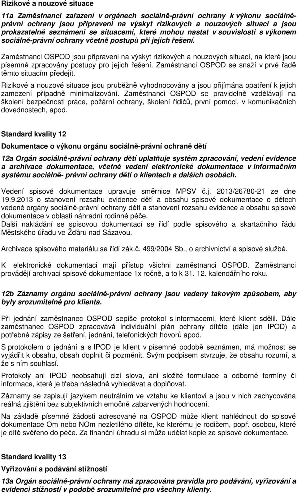 Zaměstnanci OSPOD jsou připraveni na výskyt rizikových a nouzových situací, na které jsou písemně zpracovány postupy pro jejich řešení. Zaměstnanci OSPOD se snaží v prvé řadě těmto situacím předejít.