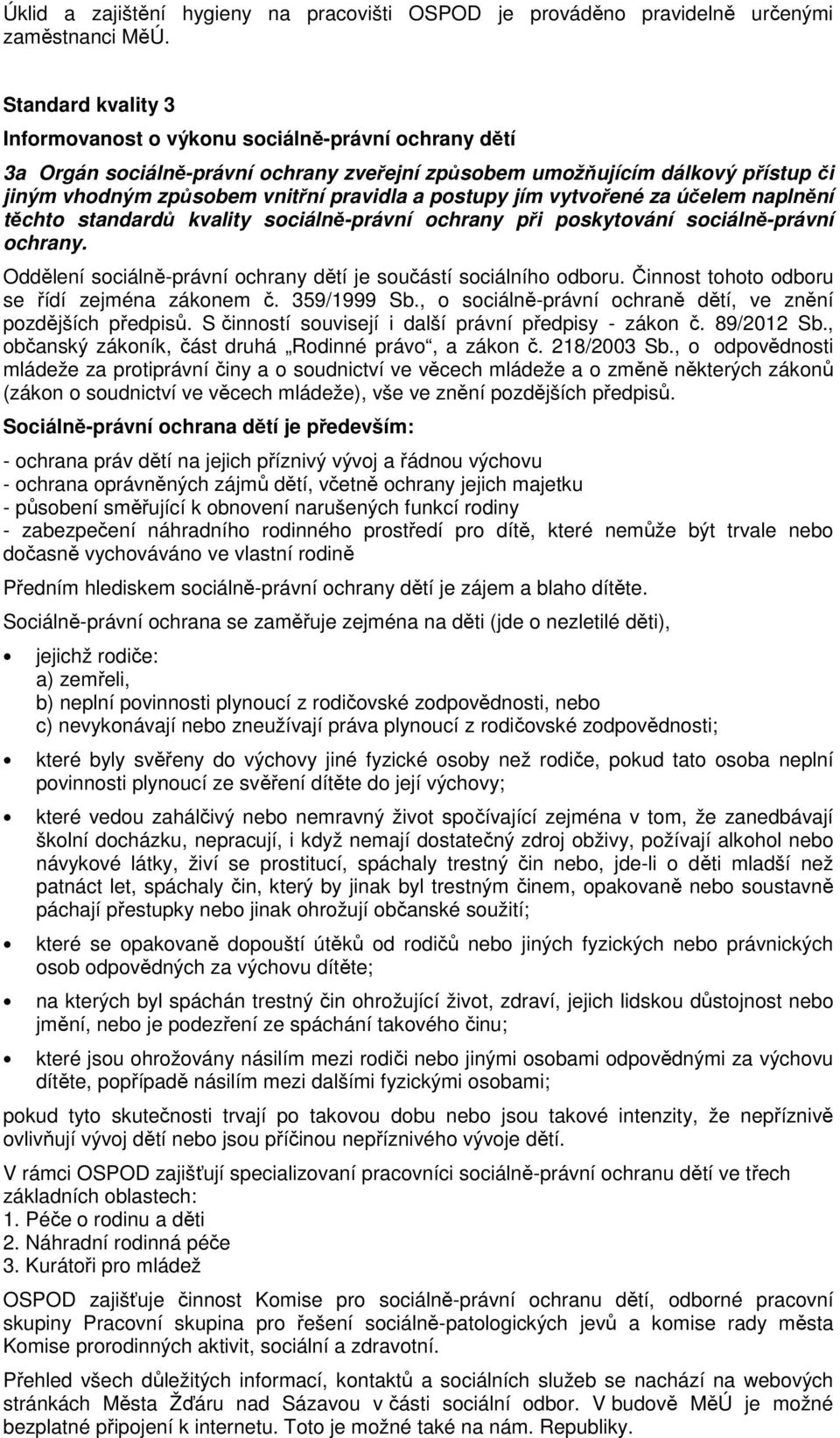 postupy jím vytvořené za účelem naplnění těchto standardů kvality sociálně-právní ochrany při poskytování sociálně-právní ochrany. Oddělení sociálně-právní ochrany dětí je součástí sociálního odboru.