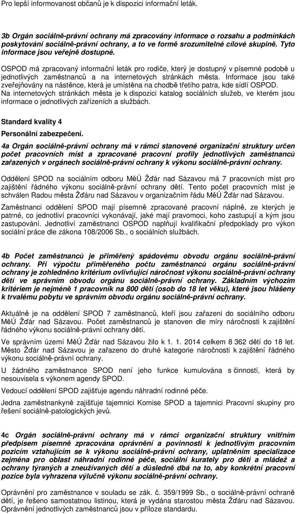 OSPOD má zpracovaný informační leták pro rodiče, který je dostupný v písemné podobě u jednotlivých zaměstnanců a na internetových stránkách města.