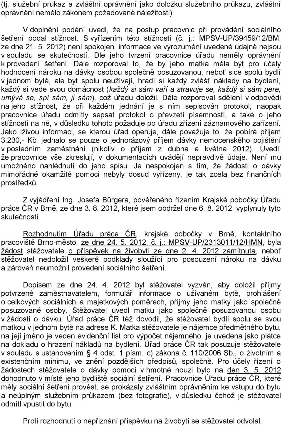 2012) není spokojen, informace ve vyrozumění uvedené údajně nejsou v souladu se skutečností. Dle jeho tvrzení pracovnice úřadu neměly oprávnění k provedení šetření.