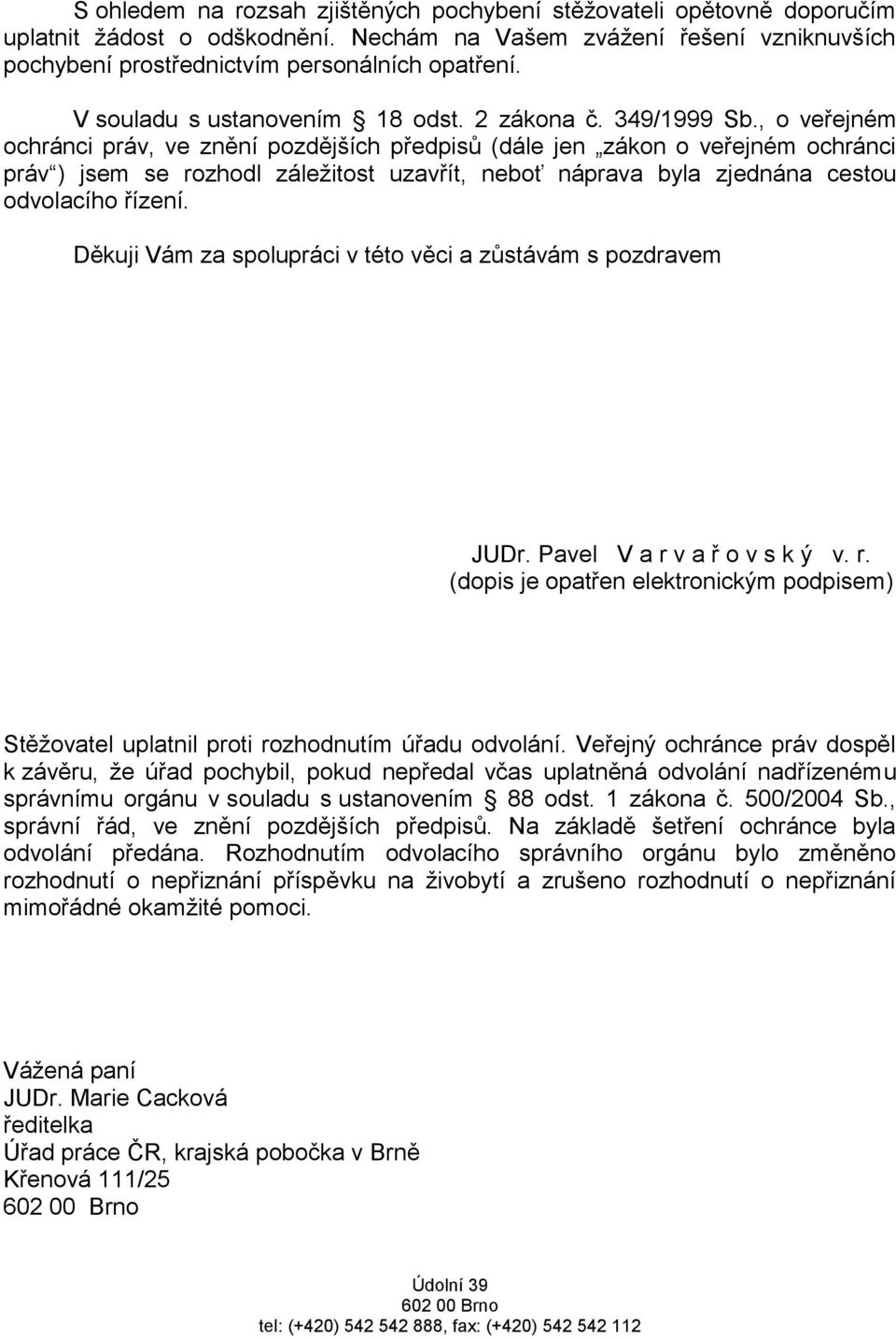 , o veřejném ochránci práv, ve znění pozdějších předpisů (dále jen zákon o veřejném ochránci práv ) jsem se rozhodl záležitost uzavřít, neboť náprava byla zjednána cestou odvolacího řízení.