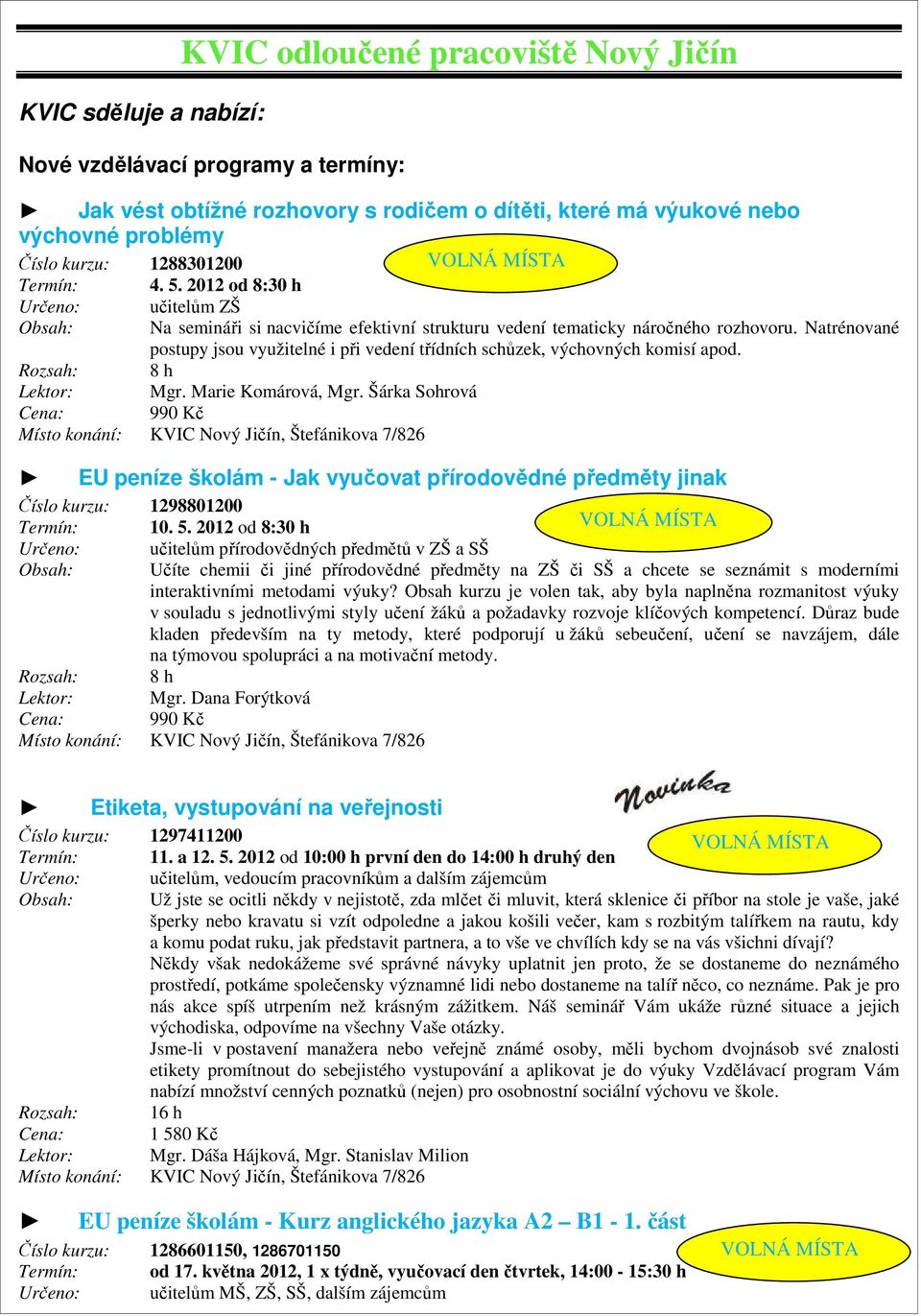 Natrénované postupy jsou využitelné i při vedení třídních schůzek, výchovných komisí apod. Lektor: Mgr. Marie Komárová, Mgr.