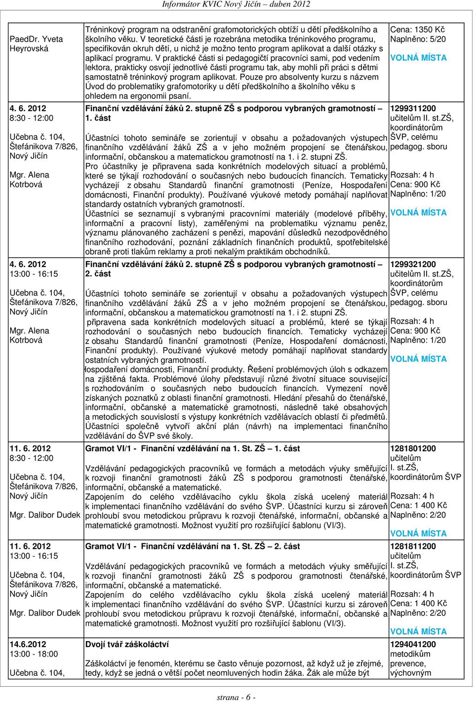 V teoretické části je rozebrána metodika tréninkového programu, specifikován okruh dětí, u nichž je možno tento program aplikovat a další otázky s aplikací programu.