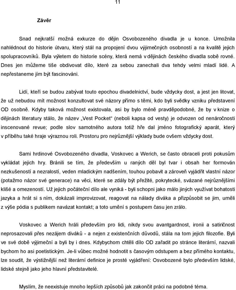 Byla výletem do historie scény, která nemá v dějinách českého divadla sobě rovné. Dnes jen můžeme tiše obdivovat dílo, které za sebou zanechali dva tehdy velmi mladí lidé.