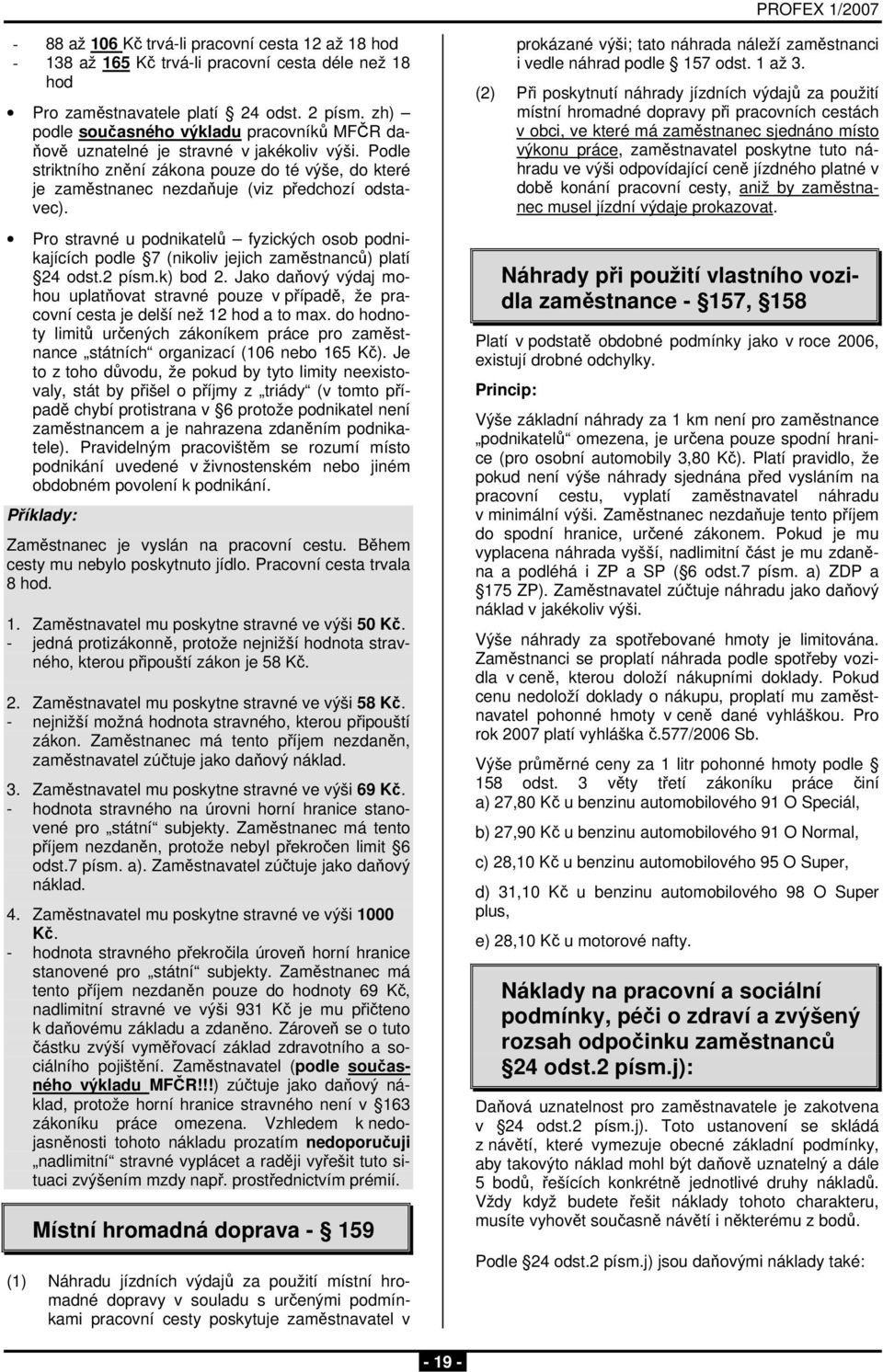 Pr stravné u pdnikatelů fyzických sb pdnikajících pdle 7 (nikliv jejich zaměstnanců) platí 24 dst.2 písm.k) bd 2.