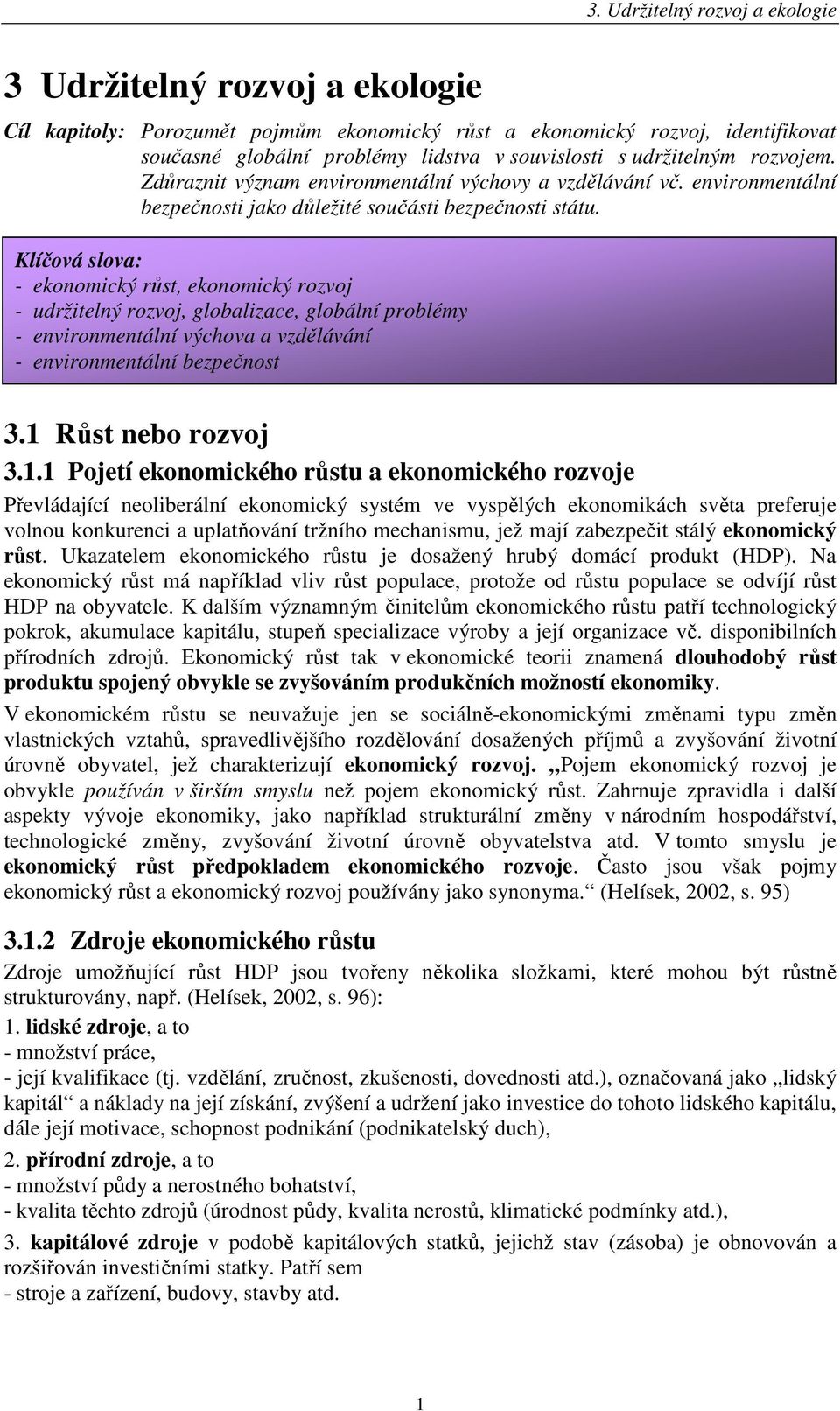 Klíčová slova: - ekonomický růst, ekonomický rozvoj - udržitelný rozvoj, globalizace, globální problémy - environmentální výchova a vzdělávání - environmentální bezpečnost 3.1 