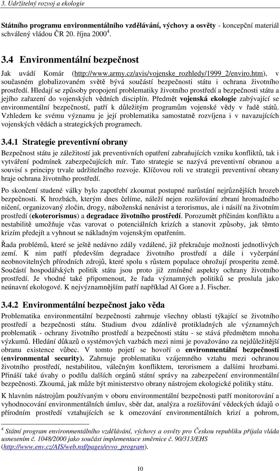 Hledají se způsoby propojení problematiky životního prostředí a bezpečnosti státu a jejího zařazení do vojenských vědních disciplín.