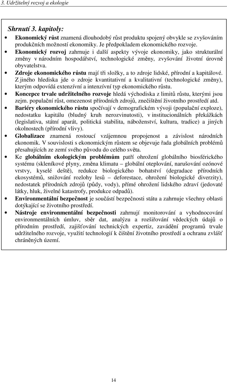 Zdroje ekonomického růstu mají tři složky, a to zdroje lidské, přírodní a kapitálové.