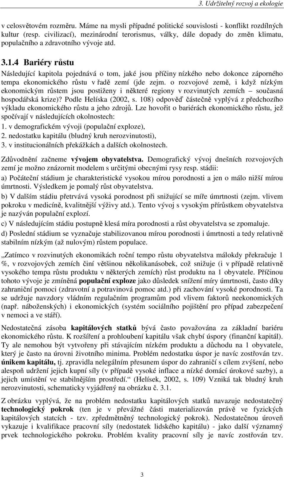 4 Bariéry růstu Následující kapitola pojednává o tom, jaké jsou příčiny nízkého nebo dokonce záporného tempa ekonomického růstu v řadě zemí (jde zejm.