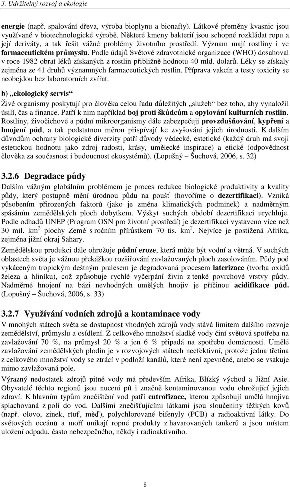 Podle údajů Světové zdravotnické organizace (WHO) dosahoval v roce 1982 obrat léků získaných z rostlin přibližně hodnotu 40 mld. dolarů.