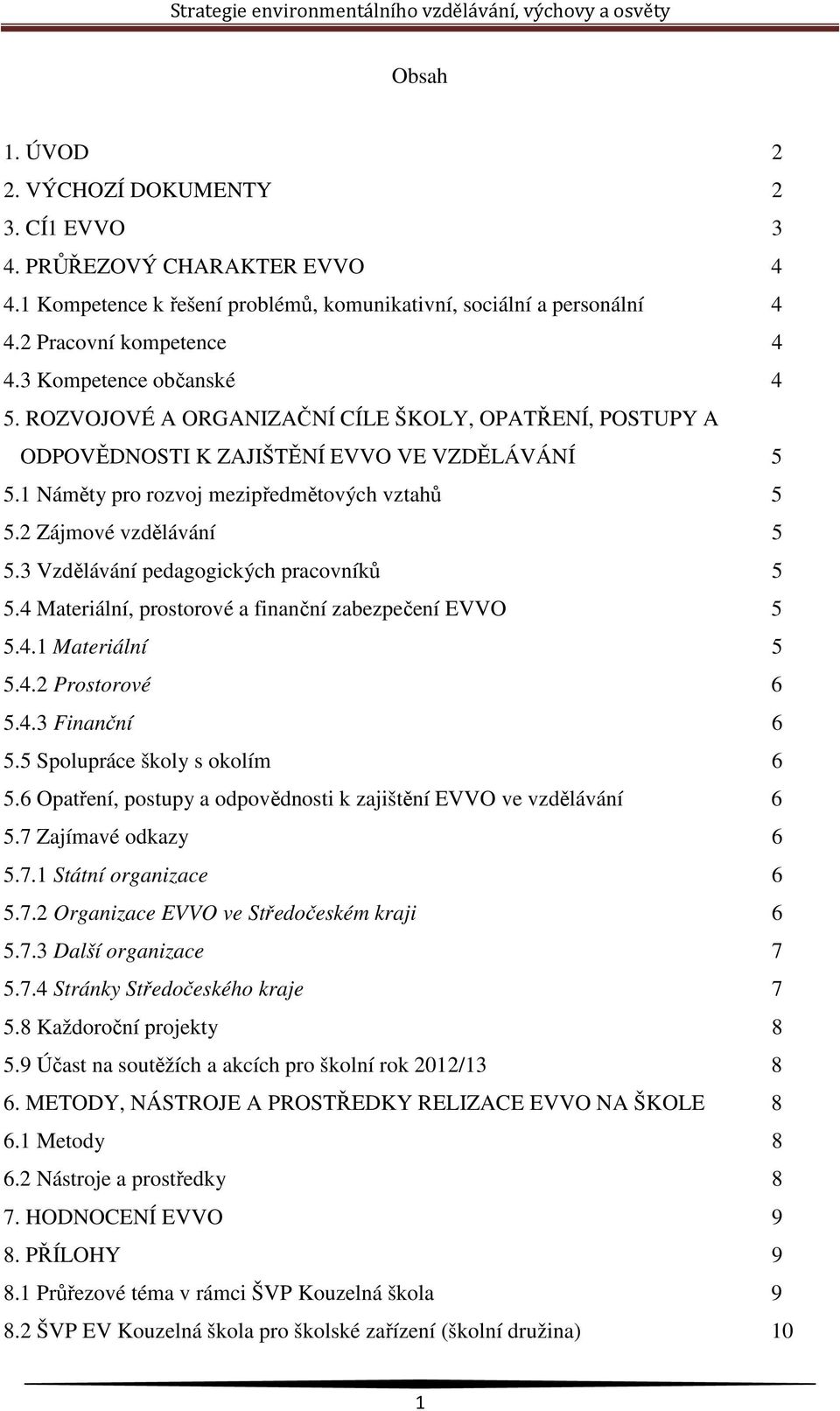 2 Zájmové vzdělávání 5 5.3 Vzdělávání pedagogických pracovníků 5 5.4 Materiální, prostorové a finanční zabezpečení EVVO 5 5.4.1 Materiální 5 5.4.2 Prostorové 6 5.4.3 Finanční 6 5.