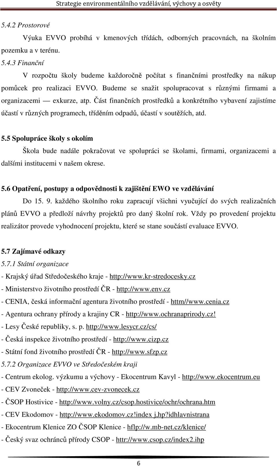 Část finančních prostředků a konkrétního vybavení zajistíme účastí v různých programech, tříděním odpadů, účastí v soutěžích, atd. 5.