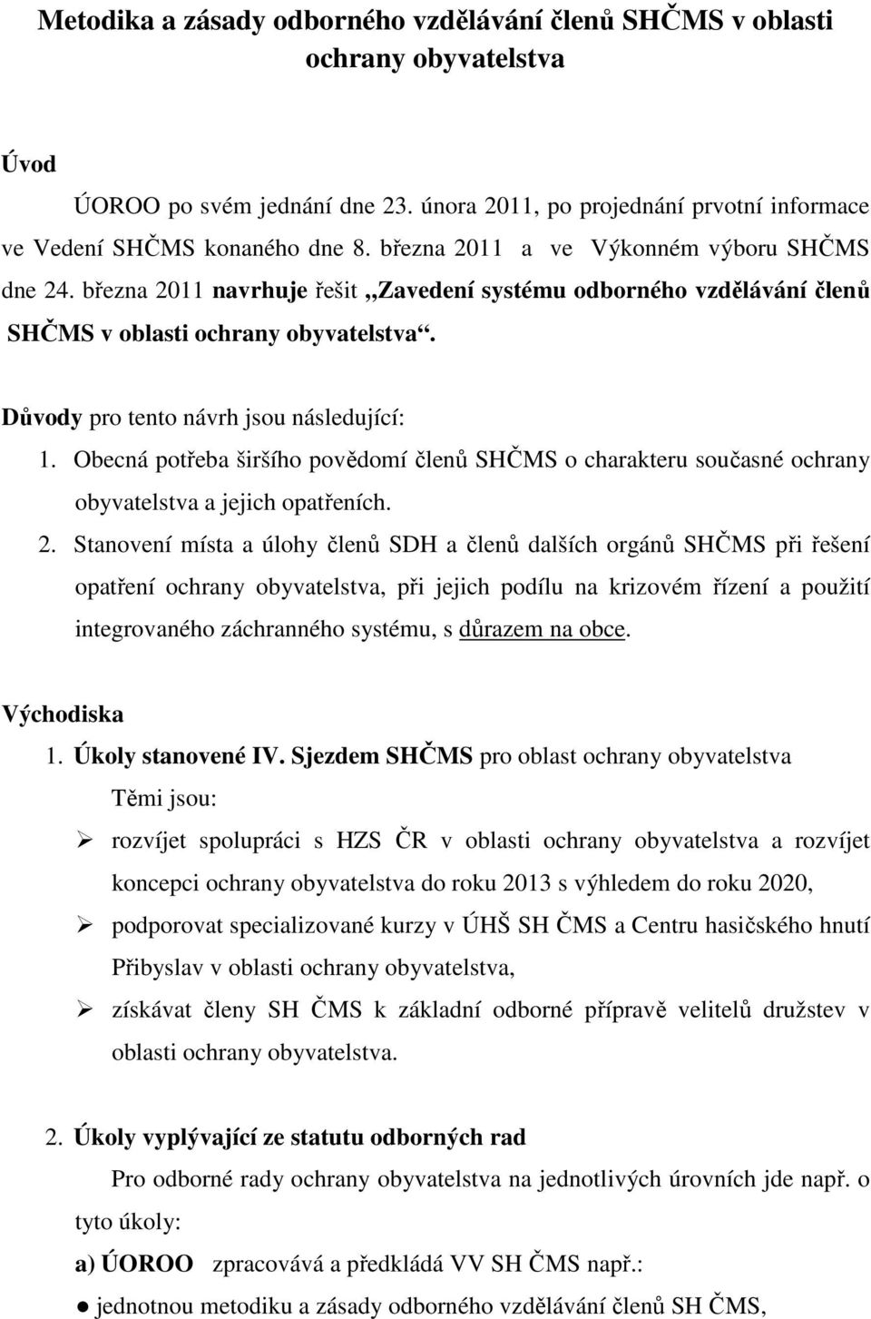 Obecná potřeba širšího povědomí členů SHČMS o charakteru současné ochrany obyvatelstva a jejich opatřeních. 2.