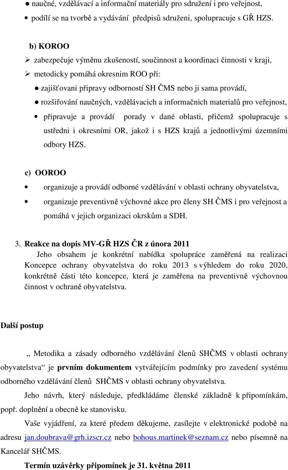 vzdělávacich a informačnich materialů pro veřejnost, připravuje a provádí porady v dané oblasti, přičemž spolupracuje s ustředni i okresními OR, jakož i s HZS krajů a jednotlivými územními odbory HZS.