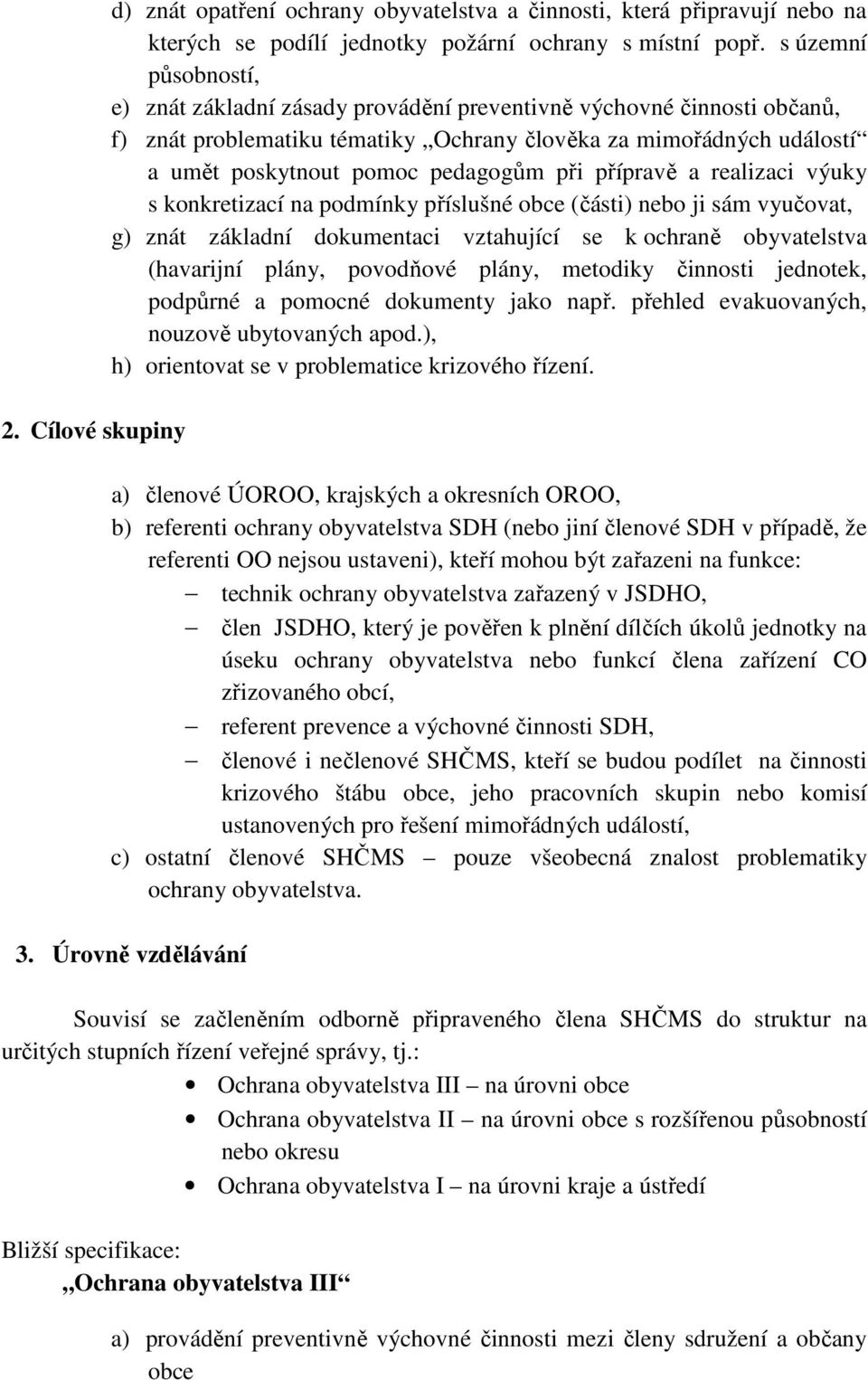 při přípravě a realizaci výuky s konkretizací na podmínky příslušné obce (části) nebo ji sám vyučovat, g) znát základní dokumentaci vztahující se k ochraně obyvatelstva (havarijní plány, povodňové