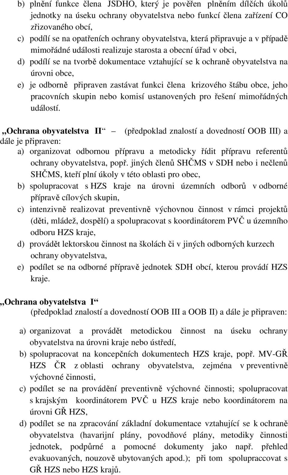 odborně připraven zastávat funkci člena krizového štábu obce, jeho pracovních skupin nebo komisí ustanovených pro řešení mimořádných událostí.