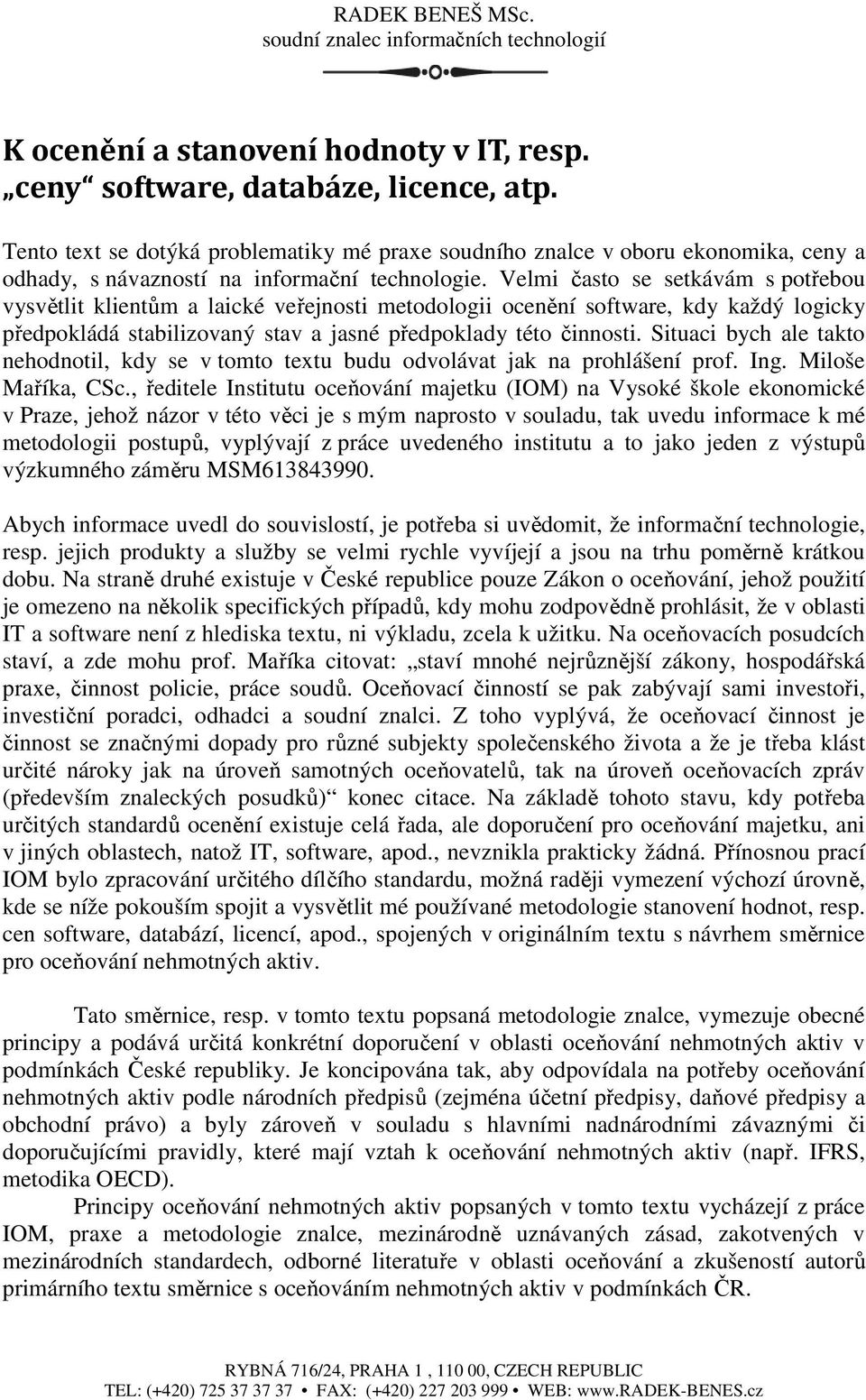 Velmi často se setkávám s potřebou vysvětlit klientům a laické veřejnosti metodologii ocenění software, kdy každý logicky předpokládá stabilizovaný stav a jasné předpoklady této činnosti.