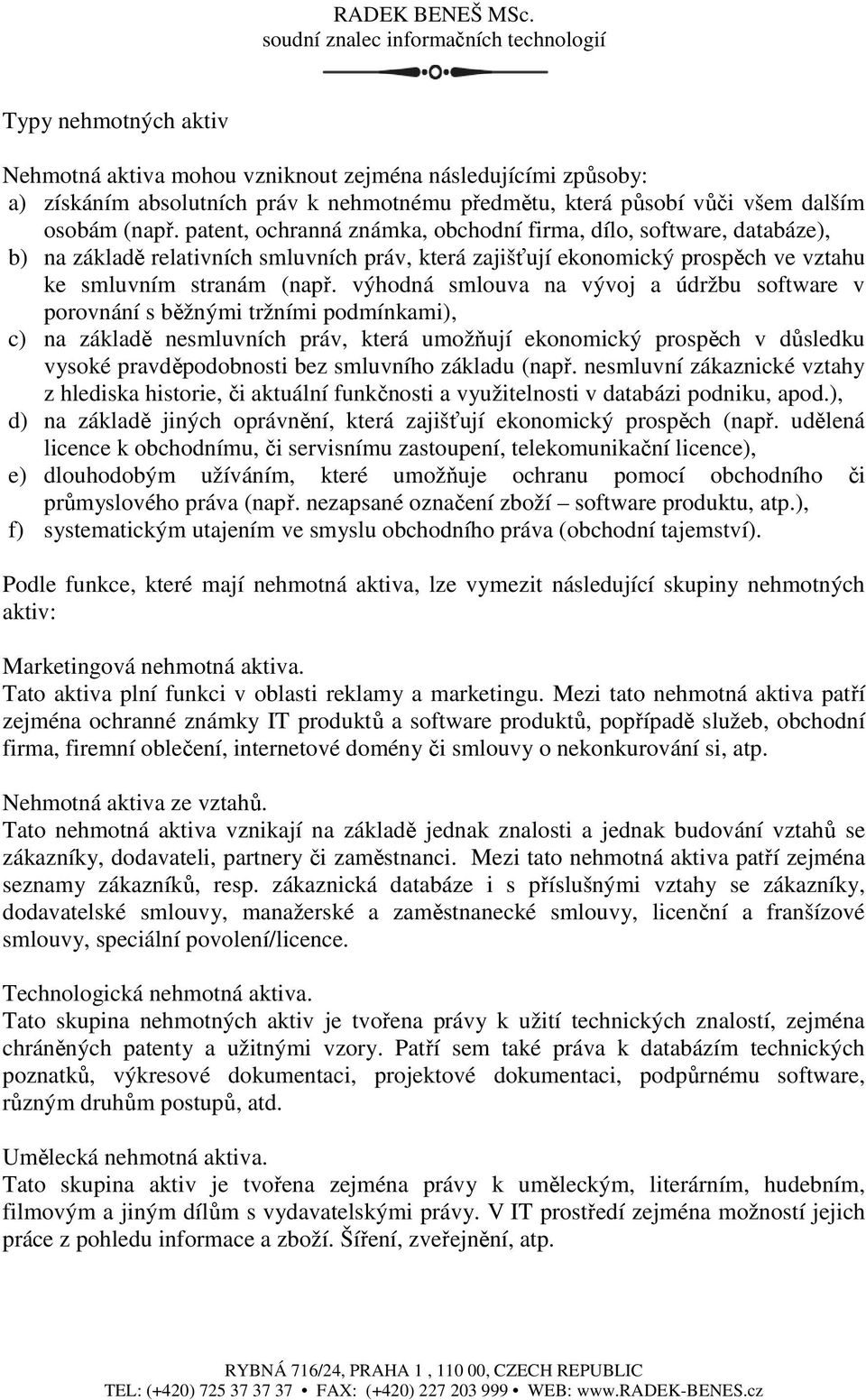 výhodná smlouva na vývoj a údržbu software v porovnání s běžnými tržními podmínkami), c) na základě nesmluvních práv, která umožňují ekonomický prospěch v důsledku vysoké pravděpodobnosti bez