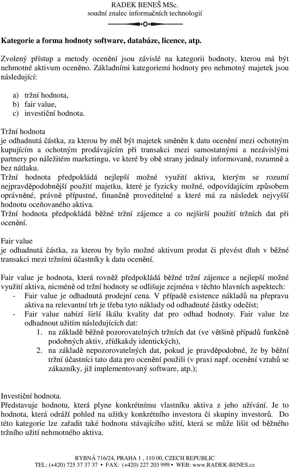 Tržní hodnota je odhadnutá částka, za kterou by měl být majetek směněn k datu ocenění mezi ochotným kupujícím a ochotným prodávajícím při transakci mezi samostatnými a nezávislými partnery po