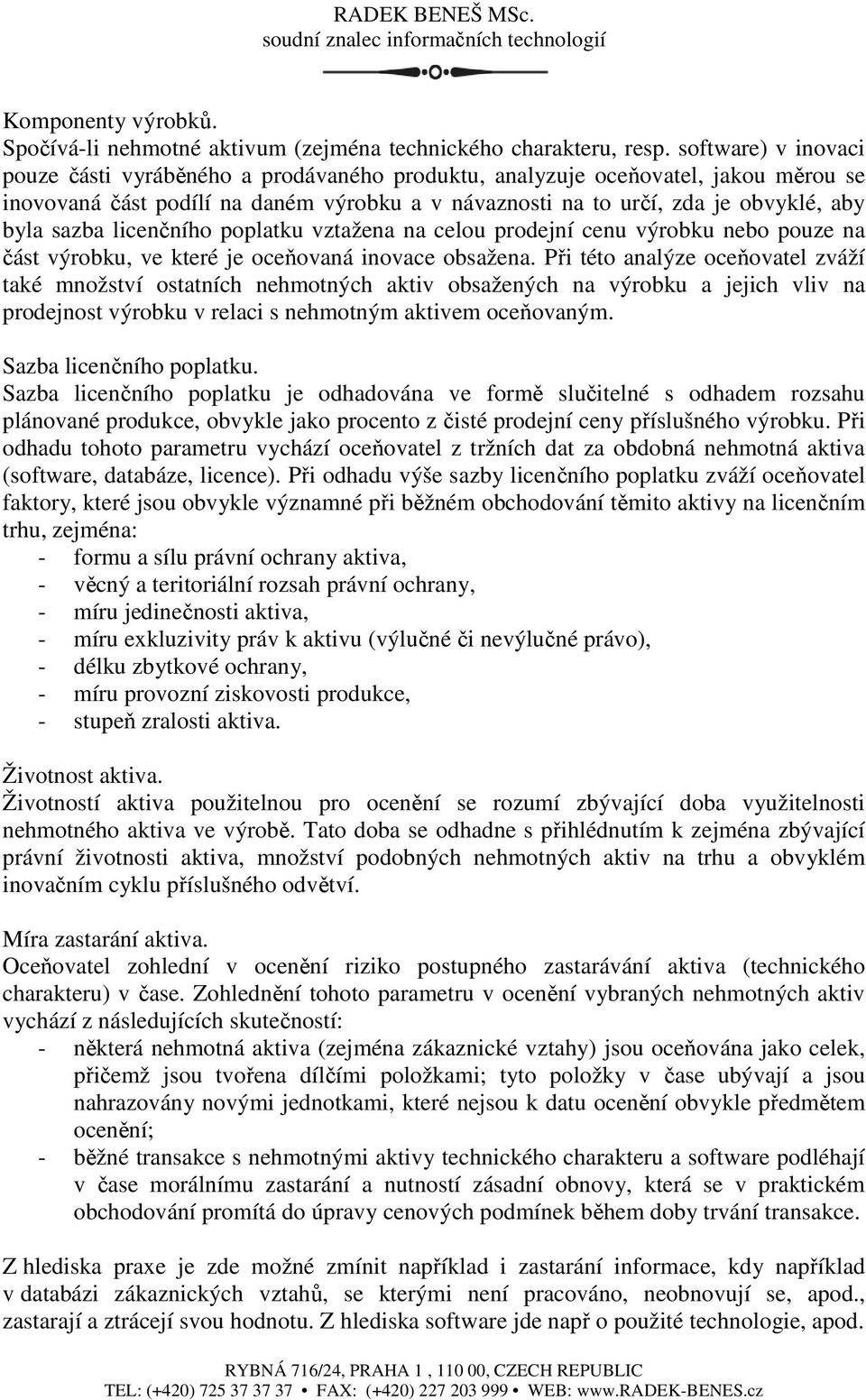 sazba licenčního poplatku vztažena na celou prodejní cenu výrobku nebo pouze na část výrobku, ve které je oceňovaná inovace obsažena.