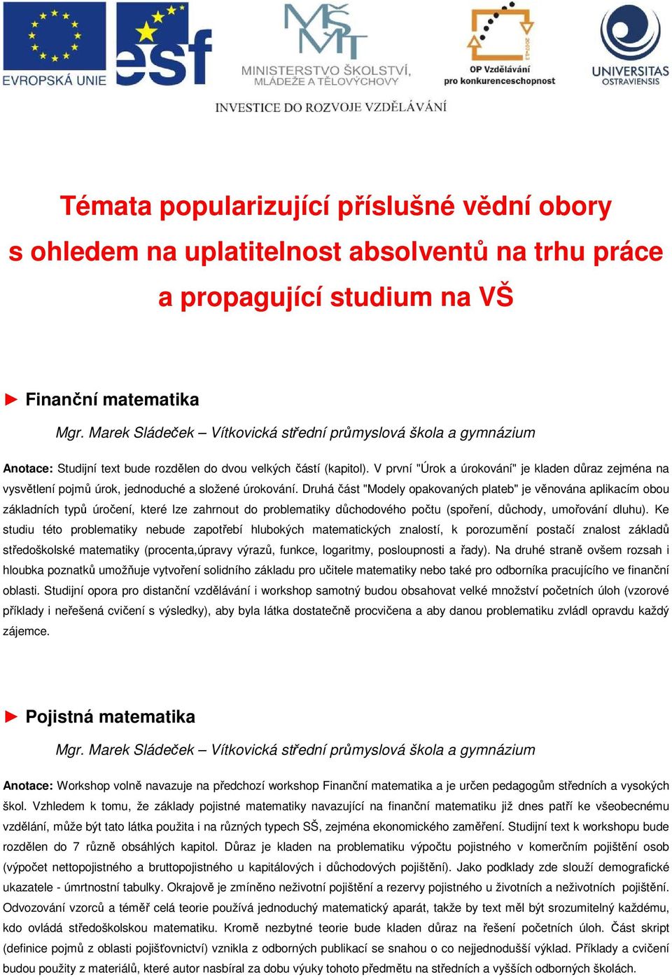 V první "Úrok a úrokování" je kladen důraz zejména na vysvětlení pojmů úrok, jednoduché a složené úrokování.