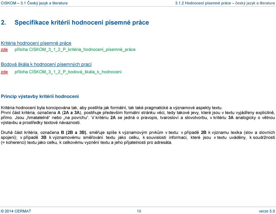 První část kritéria, označena A (2A a 3A), postihuje především formální stránku věci, tedy takové jevy, které jsou v textu vyjádřeny explicitně, přímo. Jsou hmatatelné nebo na povrchu.