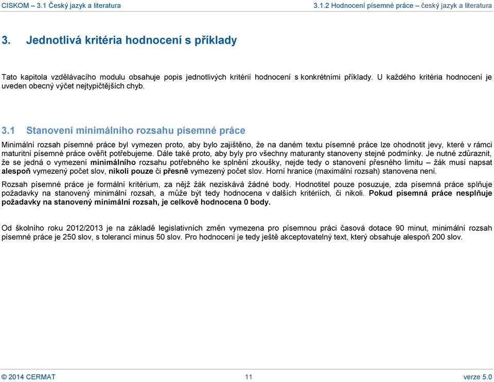 1 Stanovení minimálního rozsahu písemné práce Minimální rozsah písemné práce byl vymezen proto, aby bylo zajištěno, že na daném textu písemné práce lze ohodnotit jevy, které v rámci maturitní písemné