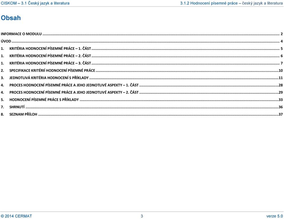 JEDNOTLIVÁ KRITÉRIA HODNOCENÍ S PŘÍKLADY... 11 4. PROCES HODNOCENÍ PÍSEMNÉ PRÁCE A JEHO JEDNOTLIVÉ ASPEKTY 1. ČÁST... 28 4.